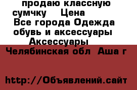 продаю классную сумчку! › Цена ­ 1 100 - Все города Одежда, обувь и аксессуары » Аксессуары   . Челябинская обл.,Аша г.